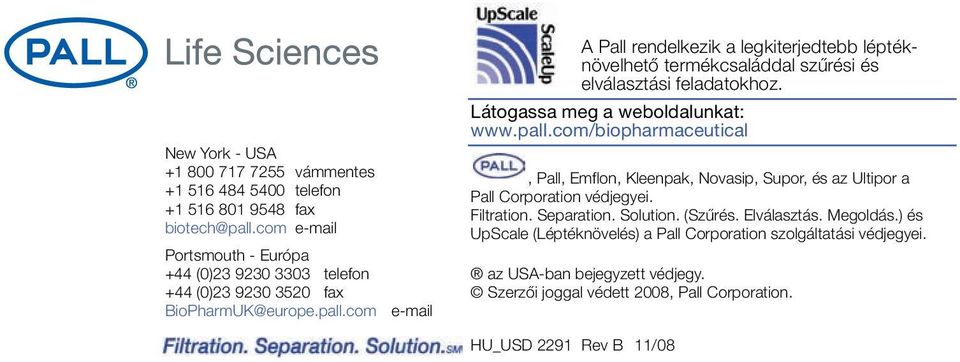 com e-mail A Pall rendelkezik a legkiterjedtebb léptéknövelhető termékcsaláddal szűrési és elválasztási feladatokhoz. Látogassa meg a weboldalunkat: www.pall.