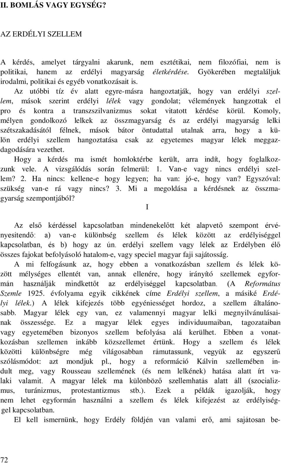 Az utóbbi tíz év alatt egyre-másra hangoztatják, hogy van erdélyi szellem, mások szerint erdélyi lélek vagy gondolat; vélemények hangzottak el pro és kontra a transzszilvanizmus sokat vitatott