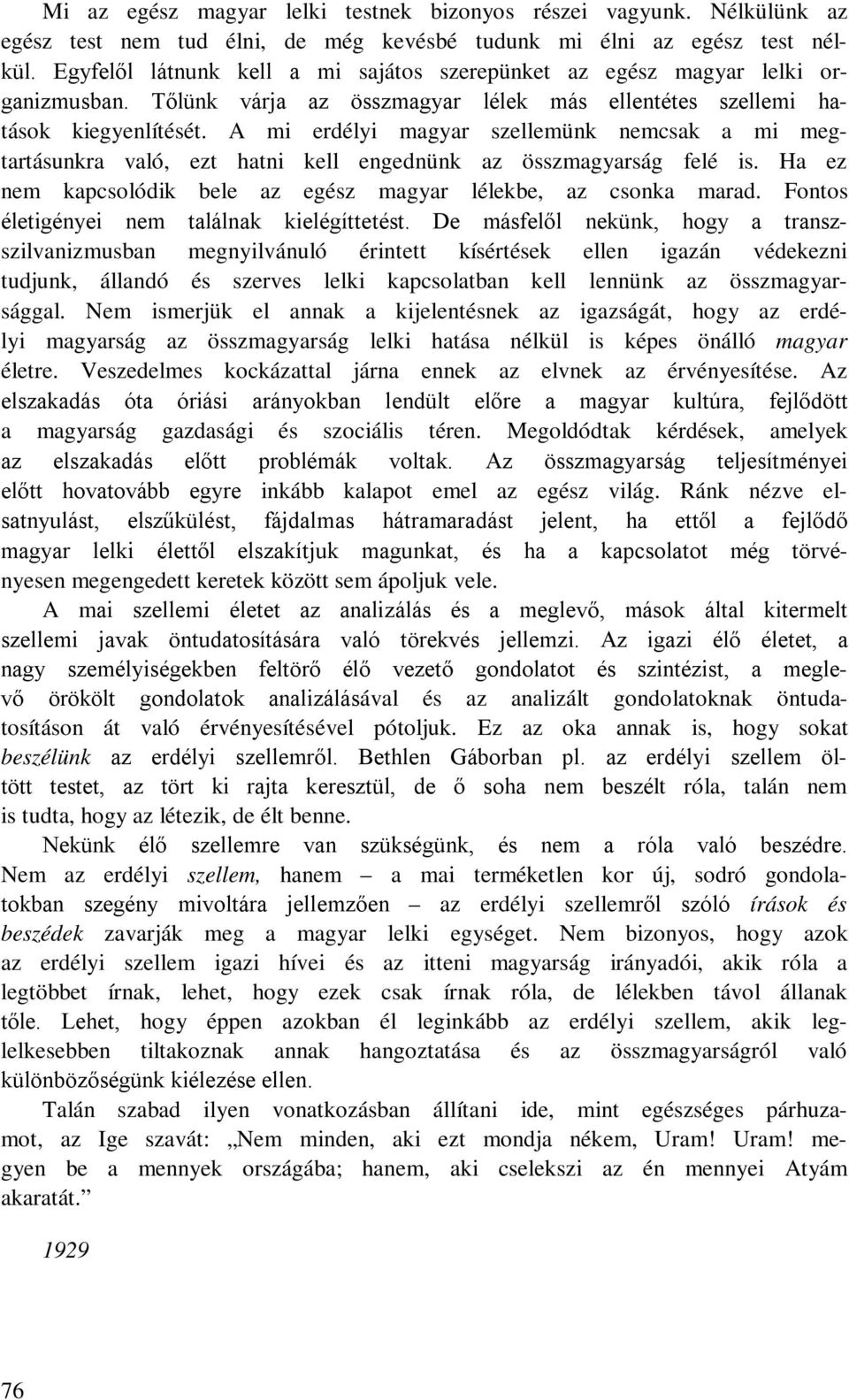 A mi erdélyi magyar szellemünk nemcsak a mi megtartásunkra való, ezt hatni kell engednünk az összmagyarság felé is. Ha ez nem kapcsolódik bele az egész magyar lélekbe, az csonka marad.