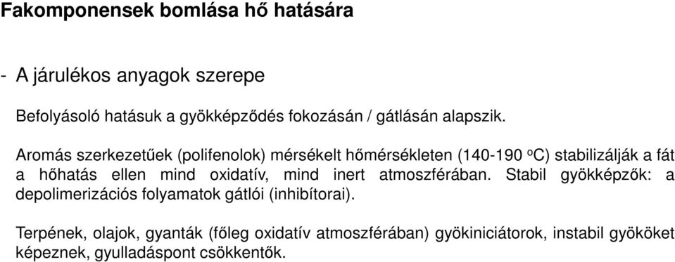 Aromás szerkezetűek (polifenolok) mérsékelt hőmérsékleten (140-190 o C) stabilizálják a fát a hőhatás ellen mind