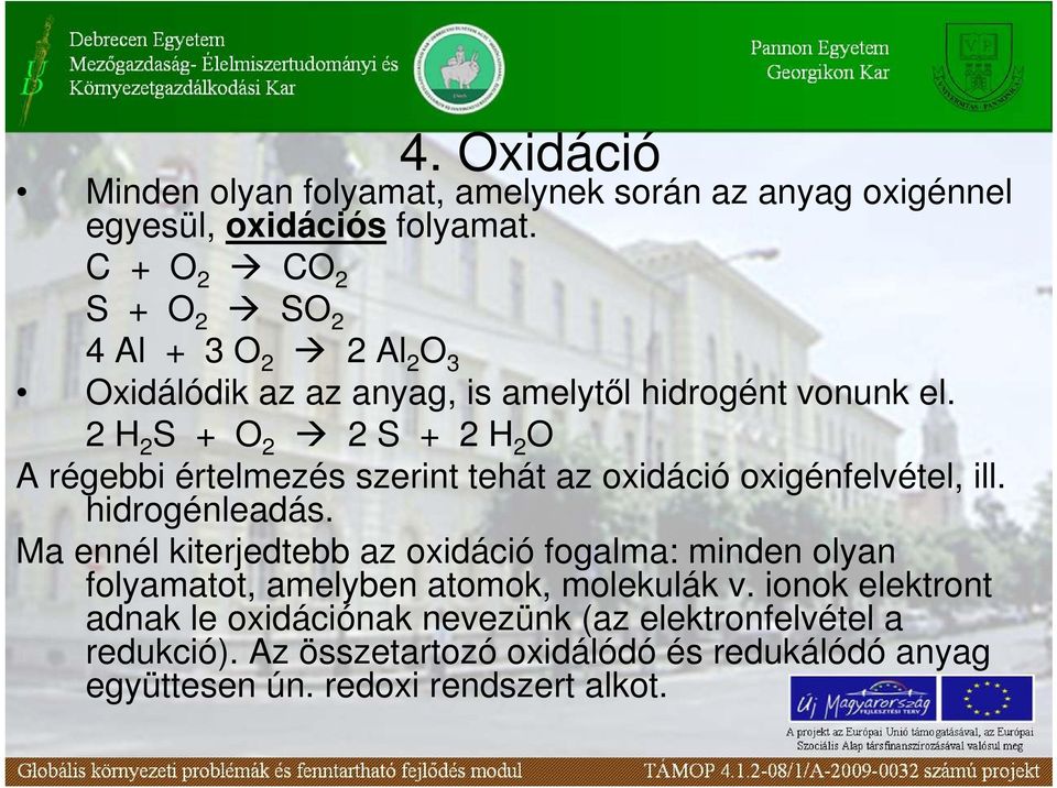 2 H 2 S + O 2 2 S + 2 H 2 O A régebbi értelmezés szerint tehát az oxidáció oxigénfelvétel, ill. hidrogénleadás.