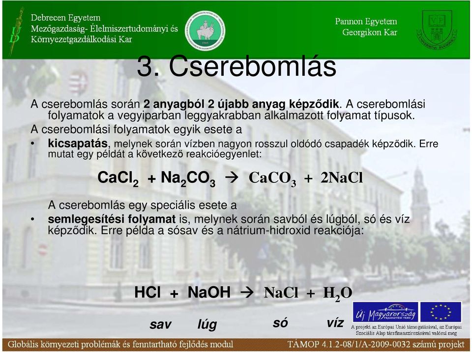 A cserebomlási folyamatok egyik esete a kicsapatás, melynek során vízben nagyon rosszul oldódó csapadék képzıdik.