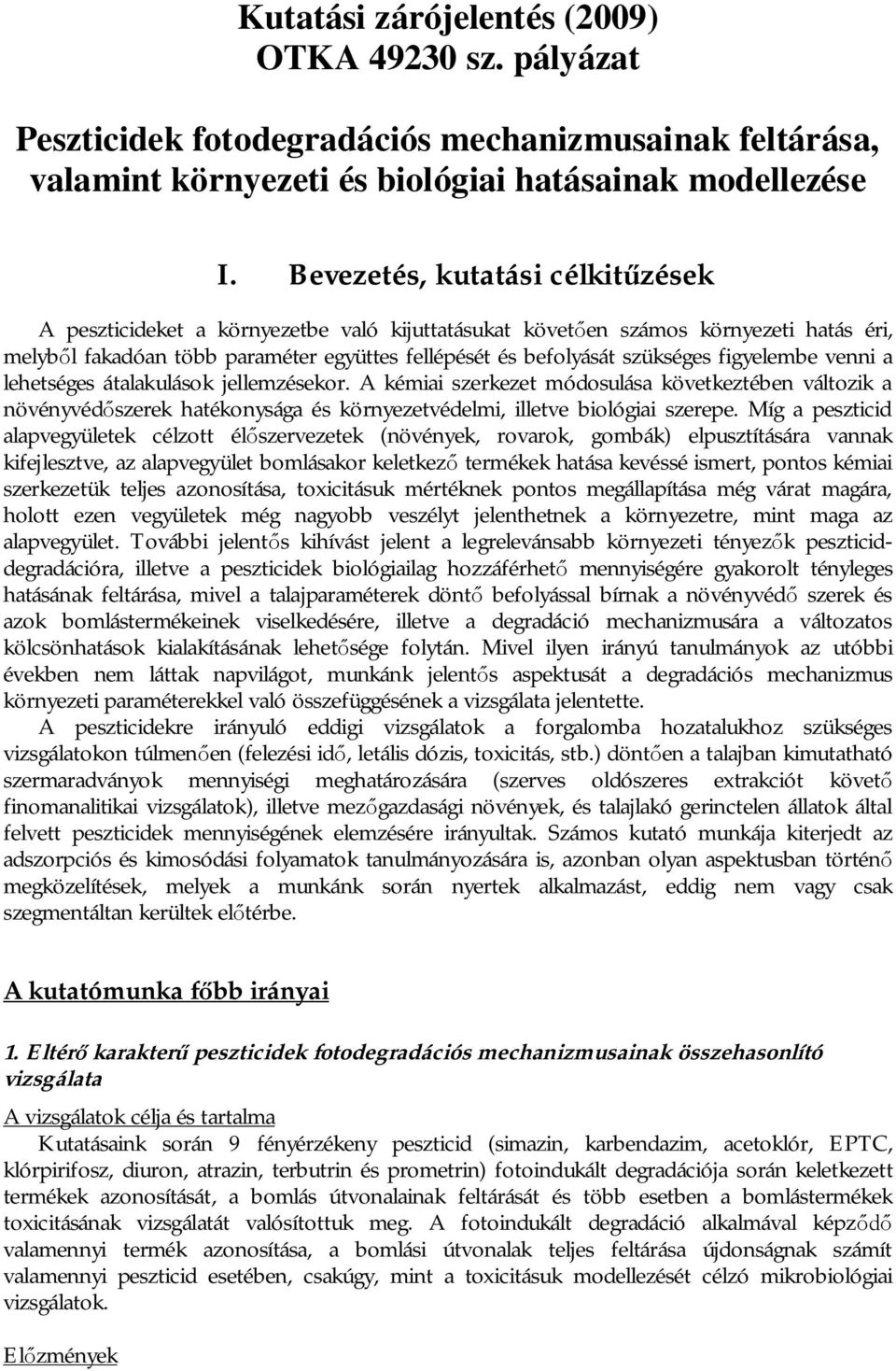 figyelembe venni a lehetséges átalakulások jellemzésekor. A kémiai szerkezet módosulása következtében változik a növényvédőszerek hatékonysága és környezetvédelmi, illetve biológiai szerepe.