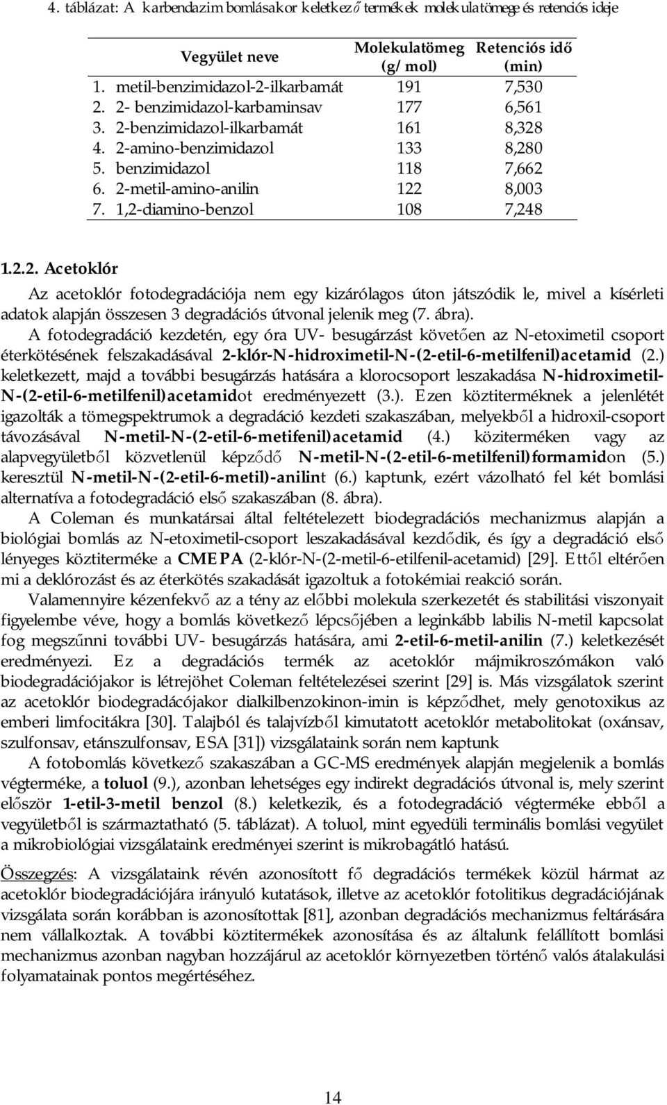 1,2-diamino-benzol 108 7,248 1.2.2. Acetoklór Az acetoklór fotodegradációja nem egy kizárólagos úton játszódik le, mivel a kísérleti adatok alapján összesen 3 degradációs útvonal jelenik meg (7.