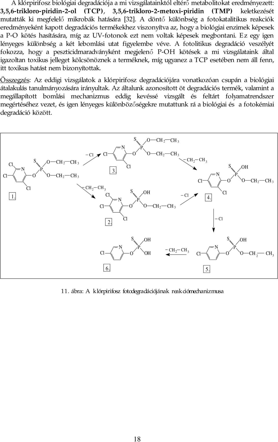 A döntő különbség a fotokatalitikus reakciók eredményeként kapott degradációs termékekhez viszonyítva az, hogy a biológiai enzimek képesek a P-O kötés hasítására, míg az UV-fotonok ezt nem voltak