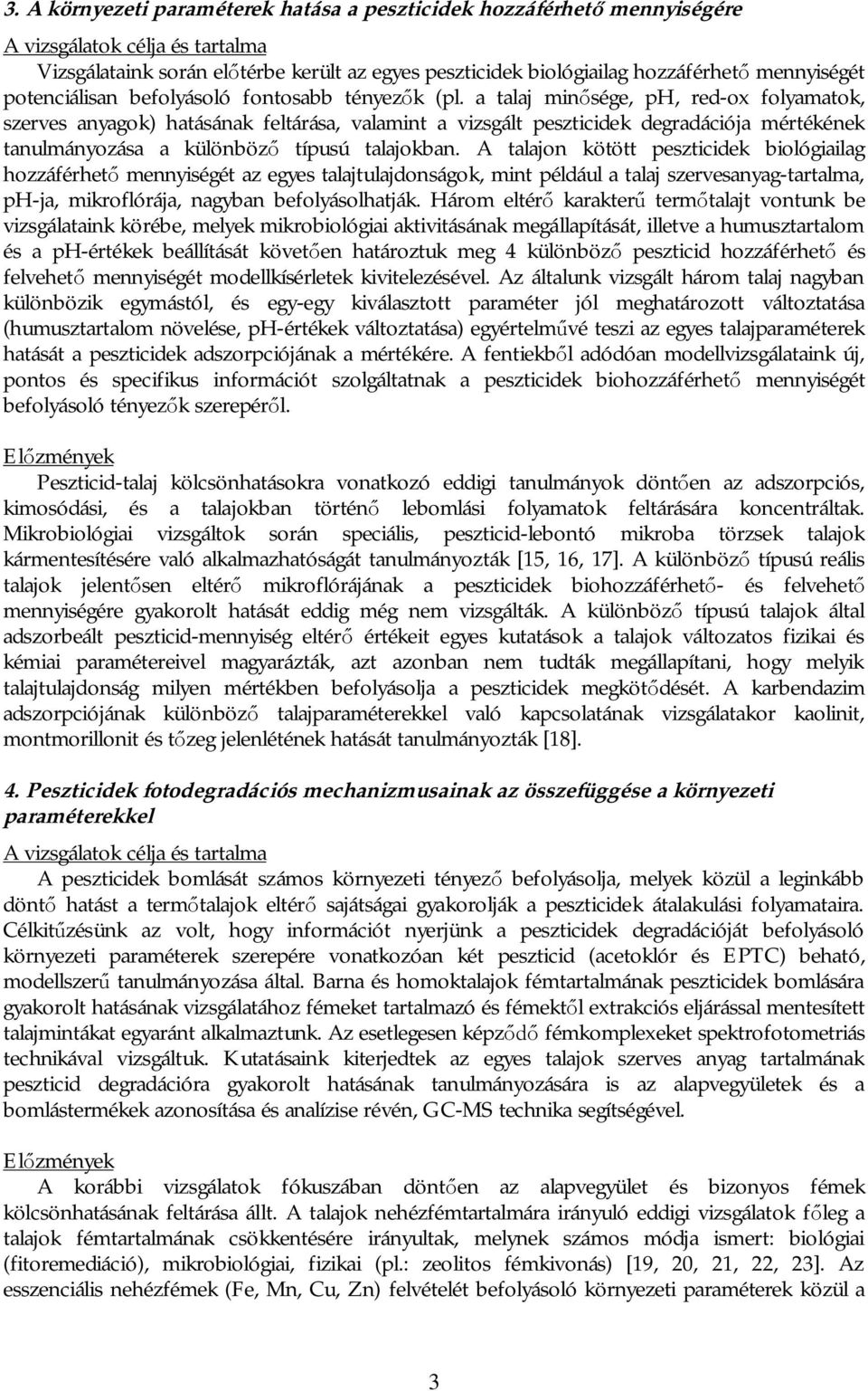 a talaj minősége, ph, red-ox folyamatok, szerves anyagok) hatásának feltárása, valamint a vizsgált peszticidek degradációja mértékének tanulmányozása a különböző típusú talajokban.