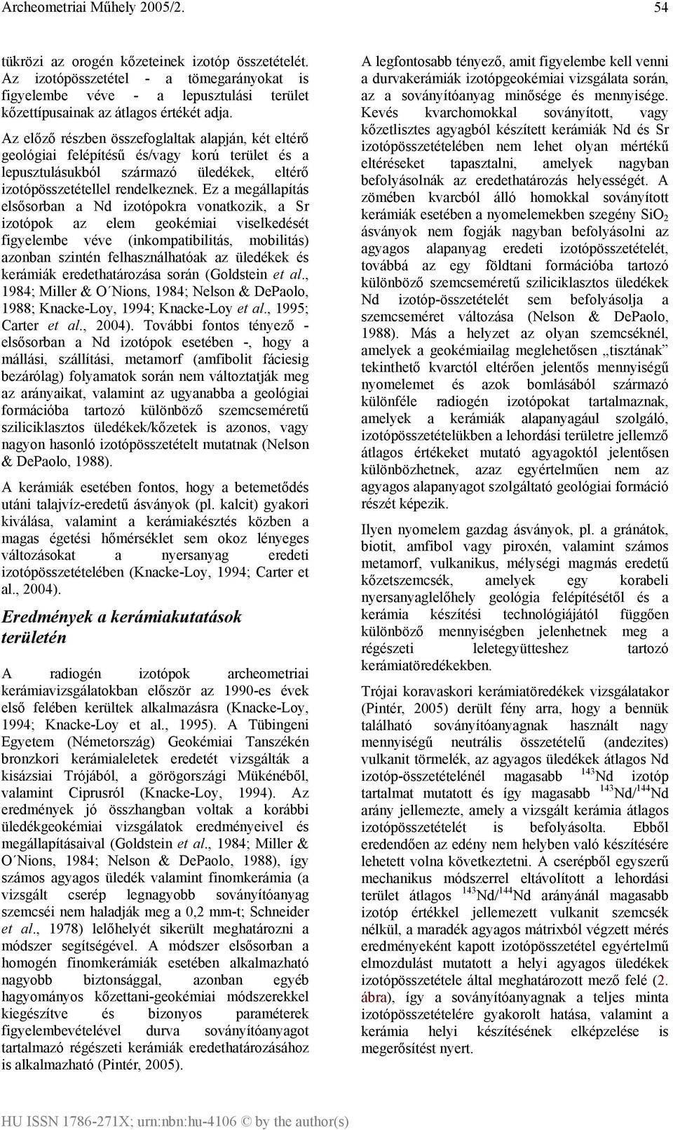 Ez a megállapítás elsősorban a Nd izotópokra vonatkozik, a Sr izotópok az elem geokémiai viselkedését figyelembe véve (inkompatibilitás, mobilitás) azonban szintén felhasználhatóak az üledékek és