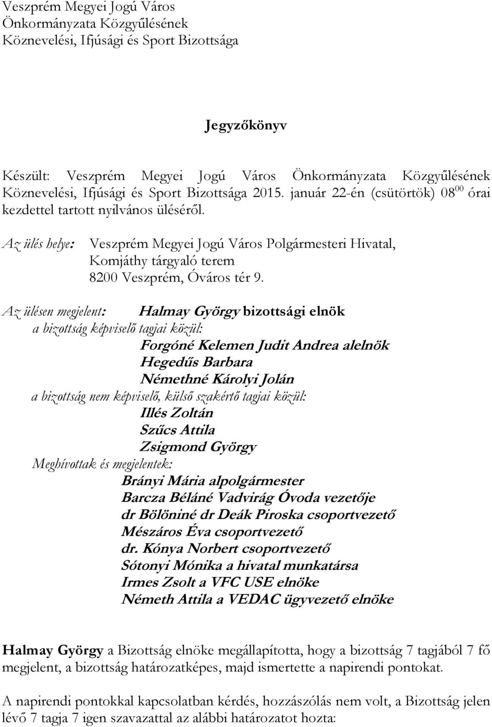 Az ülés helye: Veszprém Megyei Jogú Város Polgármesteri Hivatal, Komjáthy tárgyaló terem 8200 Veszprém, Óváros tér 9.