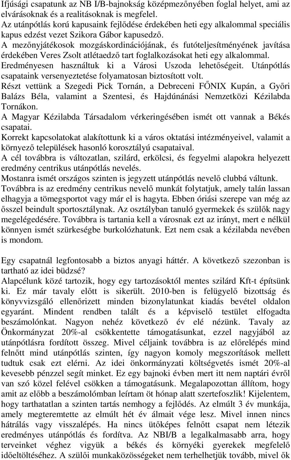 A mezınyjátékosok mozgáskordinációjának, és futóteljesítményének javítása érdekében Veres Zsolt atlétaedzı tart foglalkozásokat heti egy alkalommal.