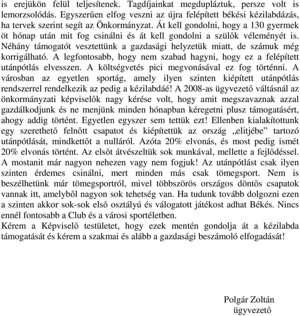 A legfontosabb, hogy nem szabad hagyni, hogy ez a felépített utánpótlás elvesszen. A költségvetés pici megvonásával ez fog történni.