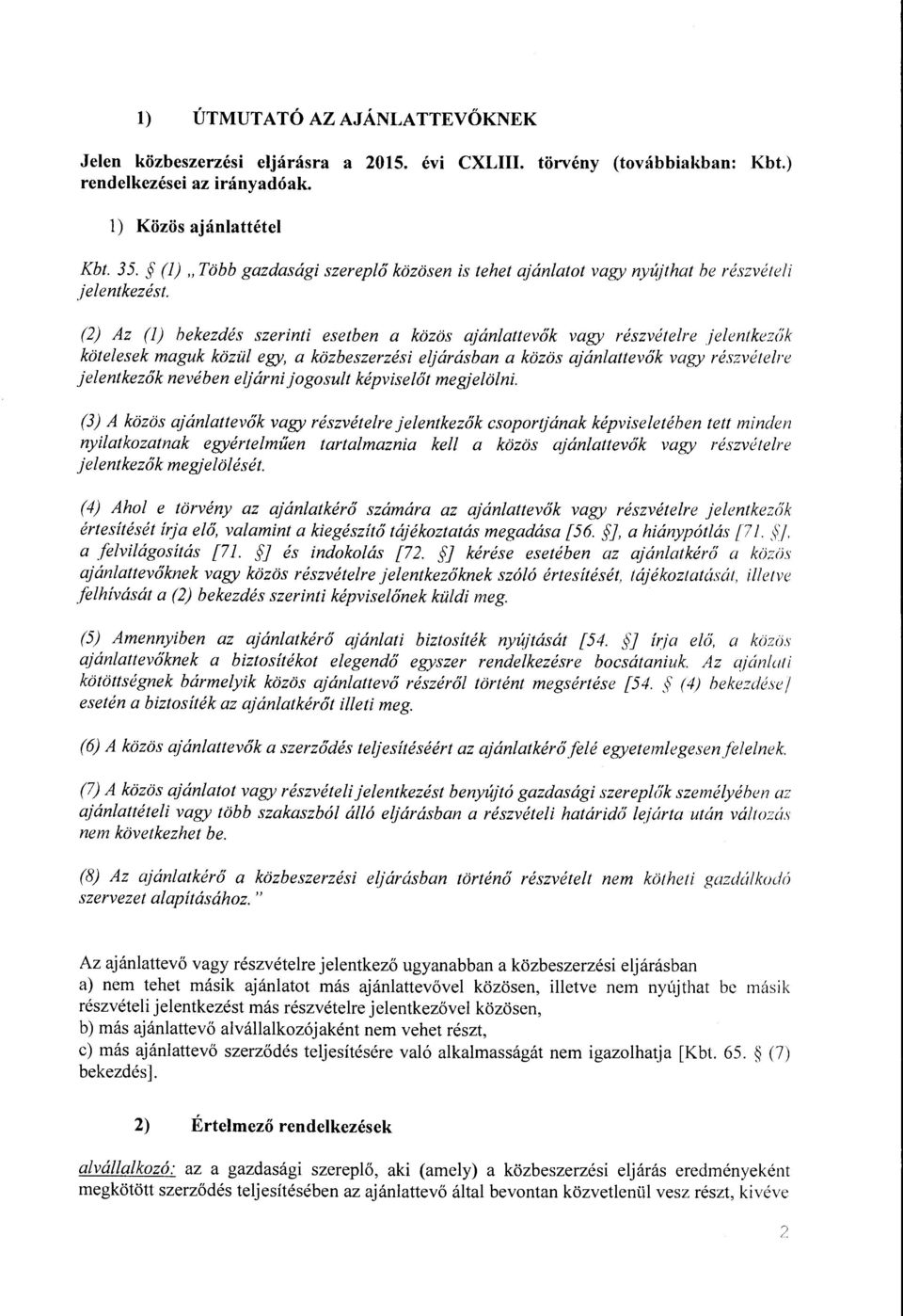 (2) Az (J) bekezdés szerinti esetben a közös ajánlattevők vagy részvételre jelentkezők kötelesek maguk közül egy, a közbeszerzési eljárásban a közös ajánlattevők vagy részvételre jelentkezők nevében