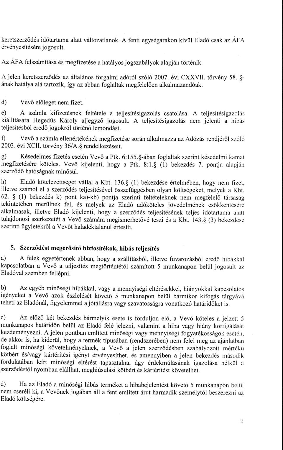 e) A számla kifizetésnek feltétele a teljesítésigazolás csatolása. A teljesítésigazolás kiállítására Hegedűs Károly aljegyző jogosult.