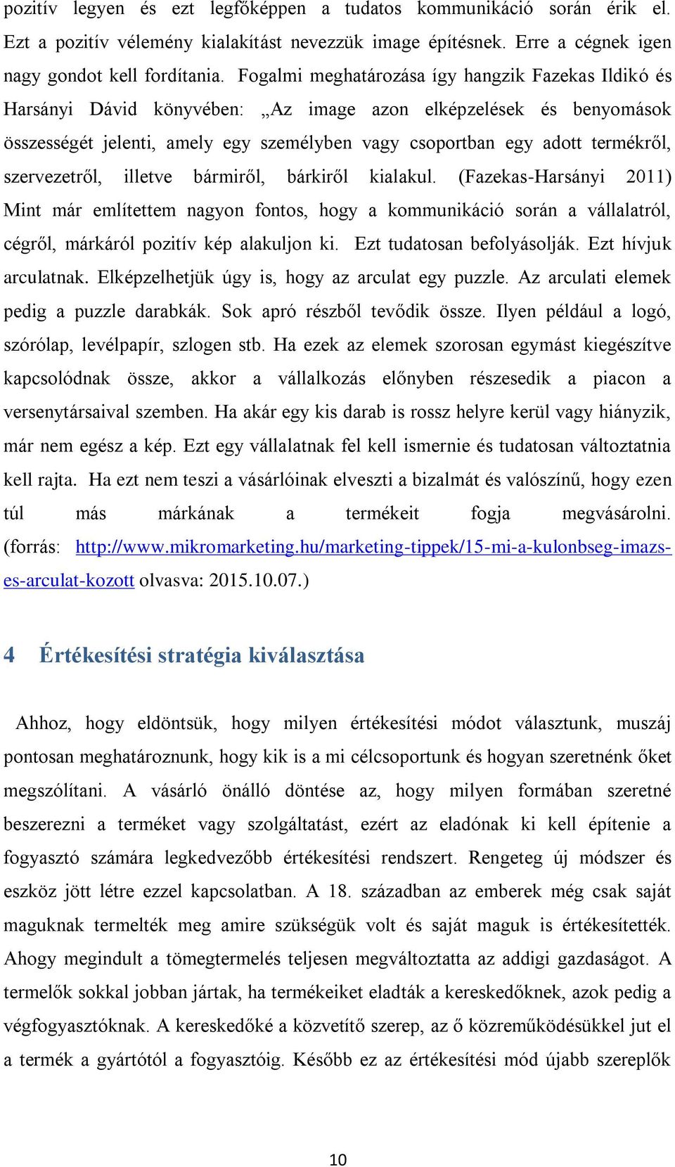 szervezetről, illetve bármiről, bárkiről kialakul. (Fazekas-Harsányi 2011) Mint már említettem nagyon fontos, hogy a kommunikáció során a vállalatról, cégről, márkáról pozitív kép alakuljon ki.