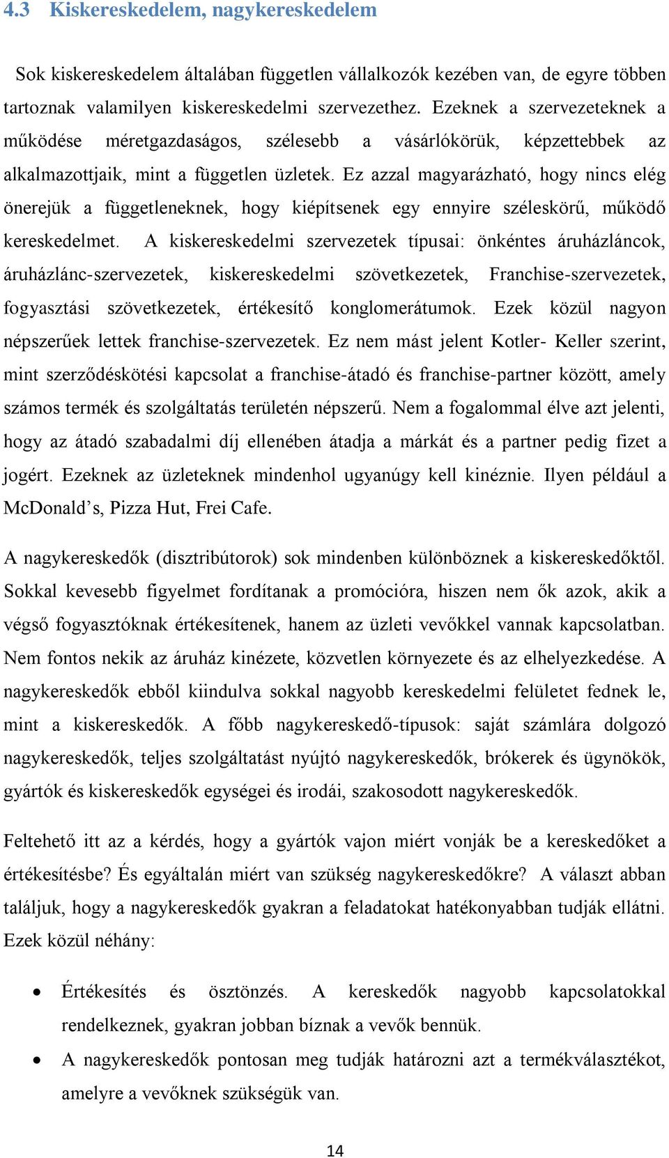 Ez azzal magyarázható, hogy nincs elég önerejük a függetleneknek, hogy kiépítsenek egy ennyire széleskörű, működő kereskedelmet.