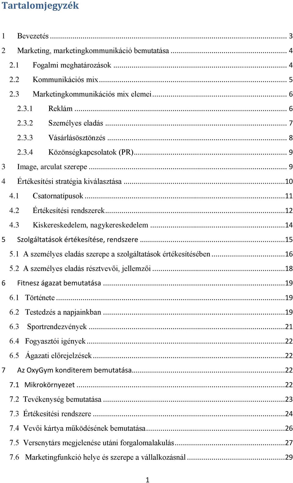 2 Értékesítési rendszerek...12 4.3 Kiskereskedelem, nagykereskedelem...14 5 Szolgáltatások értékesítése, rendszere...15 5.1 A személyes eladás szerepe a szolgáltatások értékesítésében...16 5.