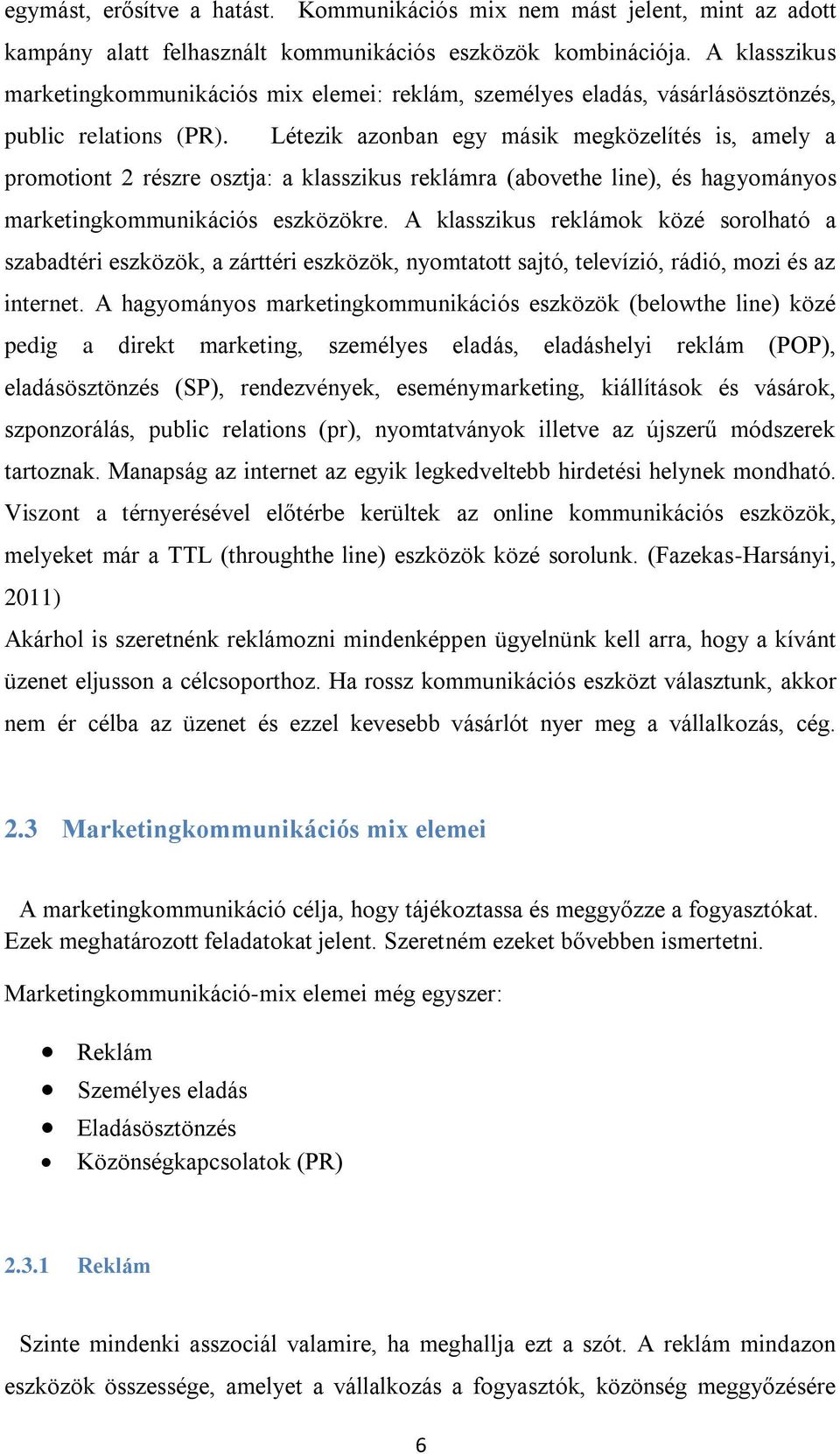 Létezik azonban egy másik megközelítés is, amely a promotiont 2 részre osztja: a klasszikus reklámra (abovethe line), és hagyományos marketingkommunikációs eszközökre.