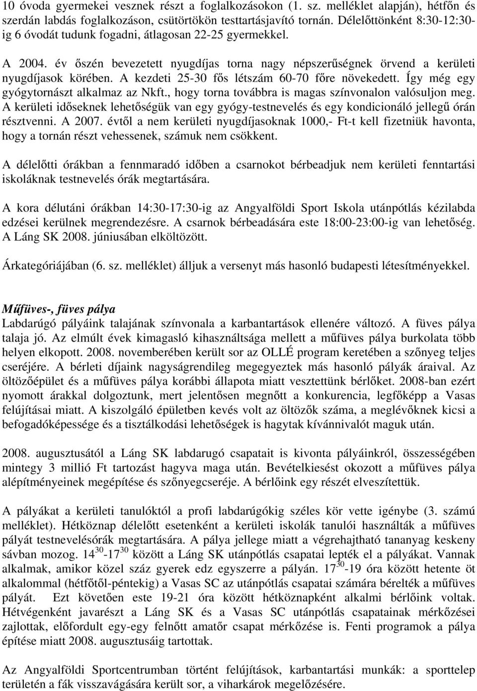 A kezdeti 25-30 f s létszám 60-70 f re növekedett. Így még egy gyógytornászt alkalmaz az Nkft., hogy torna továbbra is magas színvonalon valósuljon meg.