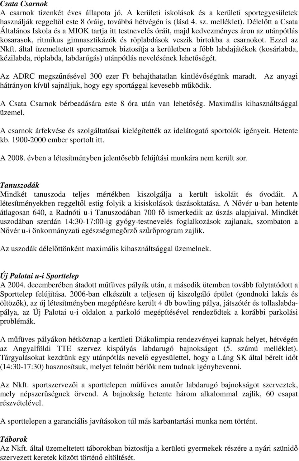 Ezzel az Nkft. által üzemeltetett sportcsarnok biztosítja a kerületben a f bb labdajátékok (kosárlabda, kézilabda, röplabda, labdarúgás) utánpótlás nevelésének lehet ségét.