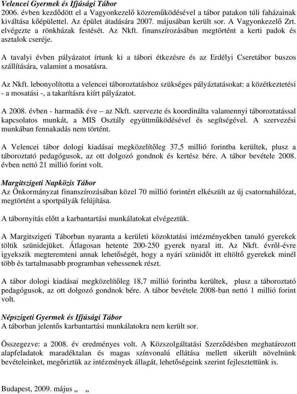 A tavalyi évben pályázatot írtunk ki a tábori étkezésre és az Erdélyi Cseretábor buszos szállítására, valamint a mosatásra. Az Nkft.