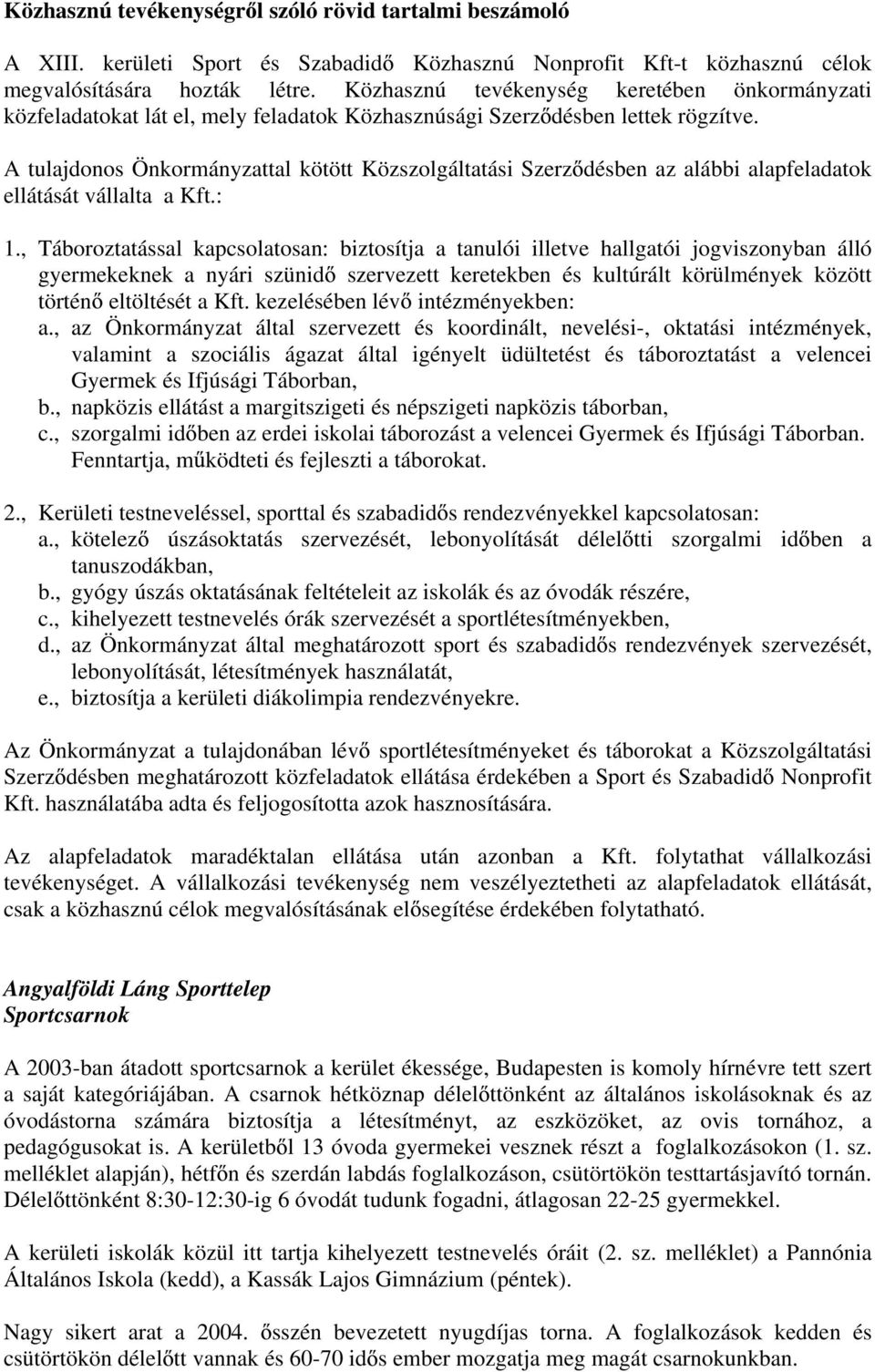 A tulajdonos Önkormányzattal kötött Közszolgáltatási Szerz désben az alábbi alapfeladatok ellátását vállalta a Kft.: 1.