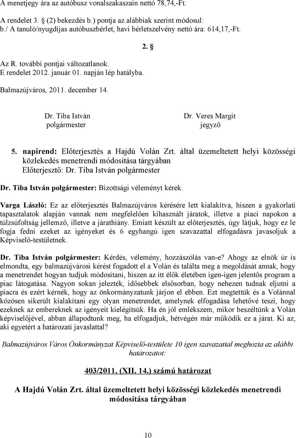 2. Dr. Tiba István polgármester Dr. Veres Margit jegyző 5. napirend: Előterjesztés a Hajdú Volán Zrt. által üzemeltetett helyi közösségi közlekedés menetrendi módosítása tárgyában Előterjesztő: Dr.