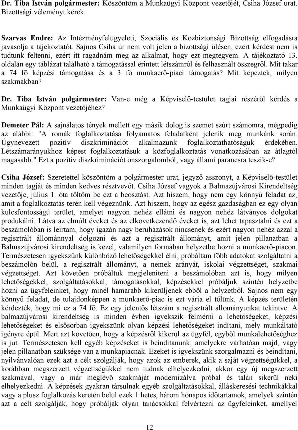 Sajnos Csiha úr nem volt jelen a bizottsági ülésen, ezért kérdést nem is tudtunk feltenni, ezért itt ragadnám meg az alkalmat, hogy ezt megtegyem. A tájékoztató 13.