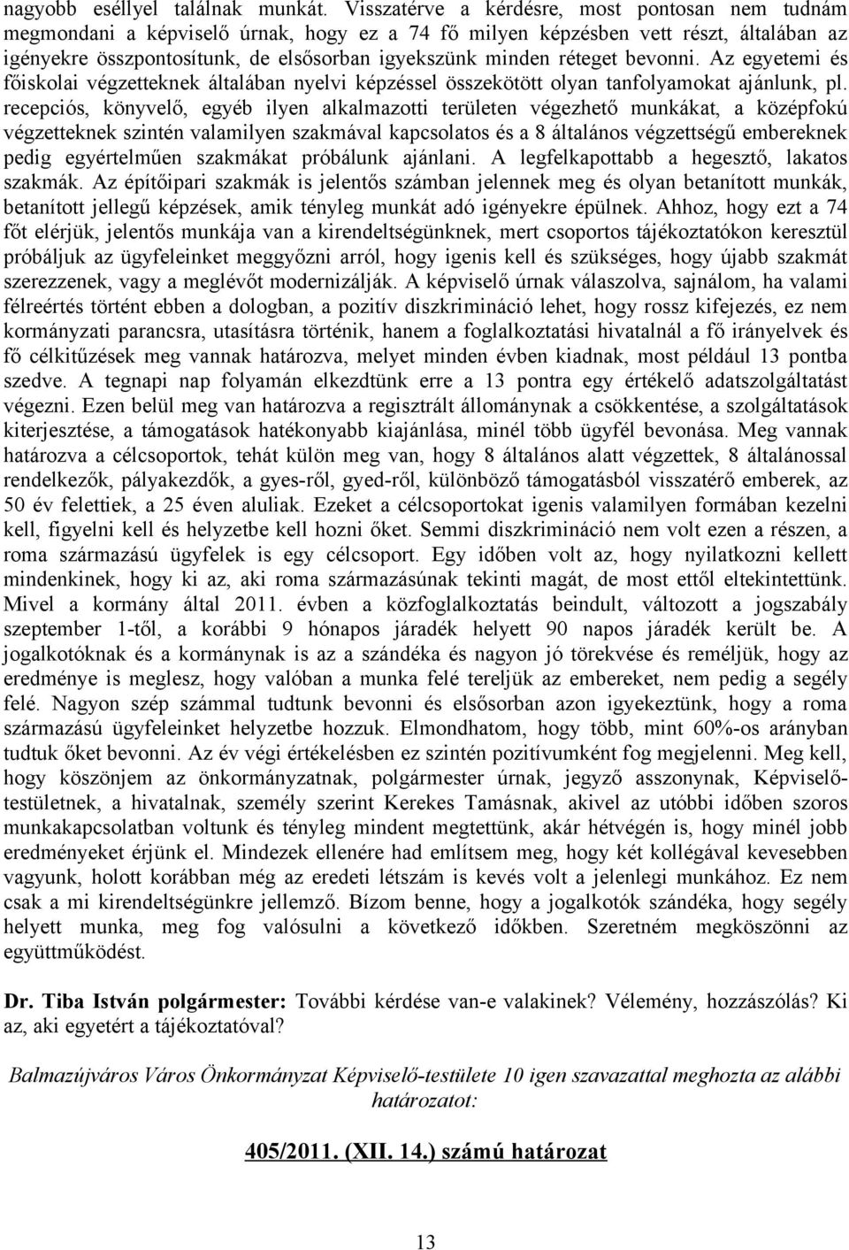 réteget bevonni. Az egyetemi és főiskolai végzetteknek általában nyelvi képzéssel összekötött olyan tanfolyamokat ajánlunk, pl.