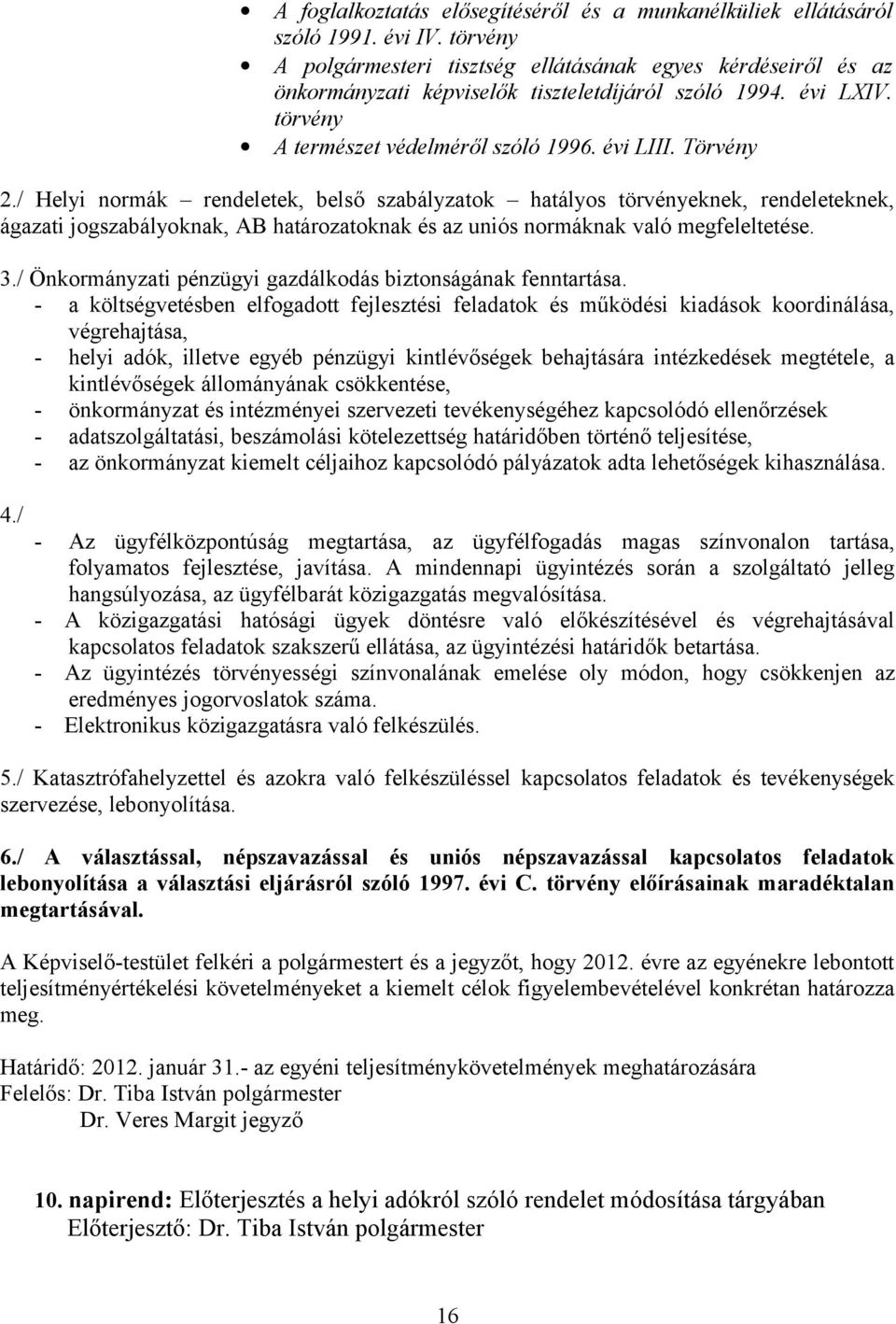 / Helyi normák rendeletek, belső szabályzatok hatályos törvényeknek, rendeleteknek, ágazati jogszabályoknak, AB határozatoknak és az uniós normáknak való megfeleltetése. 3.