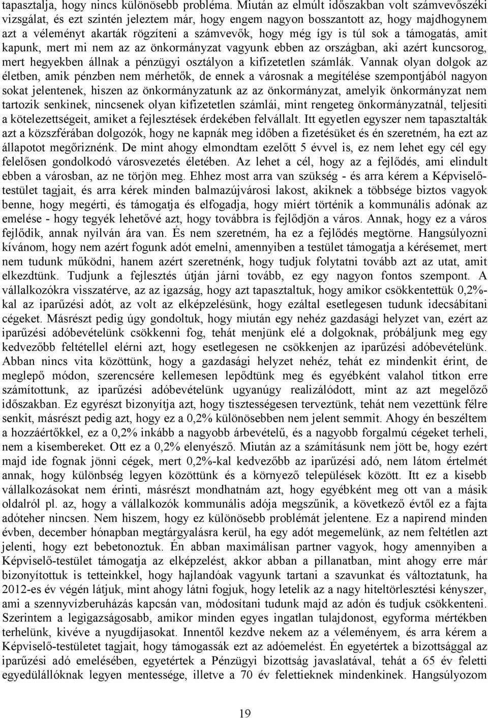 is túl sok a támogatás, amit kapunk, mert mi nem az az önkormányzat vagyunk ebben az országban, aki azért kuncsorog, mert hegyekben állnak a pénzügyi osztályon a kifizetetlen számlák.