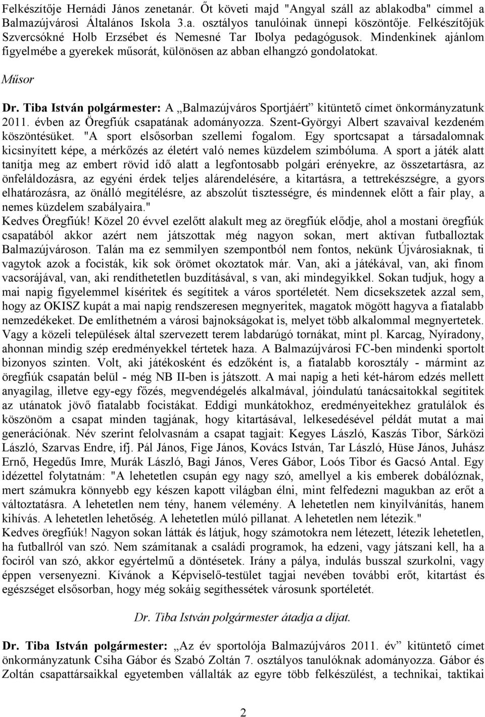 Tiba István polgármester: A Balmazújváros Sportjáért kitüntető címet önkormányzatunk 2011. évben az Öregfiúk csapatának adományozza. Szent-Györgyi Albert szavaival kezdeném köszöntésüket.