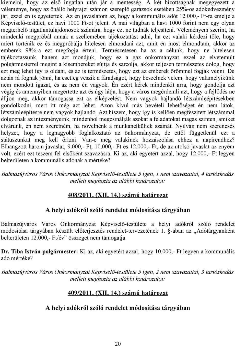 000,- Ft-ra emelje a Képviselő-testület, ez havi 1000 Ft-ot jelent. A mai világban a havi 1000 forint nem egy olyan megterhelő ingatlantulajdonosok számára, hogy ezt ne tudnák teljesíteni.