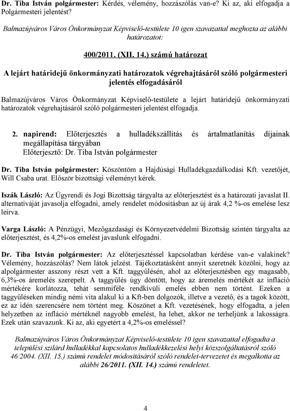 önkormányzati határozatok végrehajtásáról szóló polgármesteri jelentést elfogadja. 2. napirend: Előterjesztés a hulladékszállítás és ártalmatlanítás díjainak megállapítása tárgyában Előterjesztő: Dr.