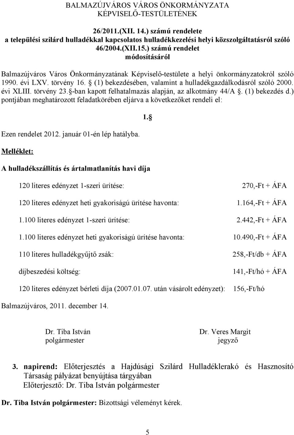 (1) bekezdésében, valamint a hulladékgazdálkodásról szóló 2000. évi XLIII. törvény 23. -ban kapott felhatalmazás alapján, az alkotmány 44/A. (1) bekezdés d.