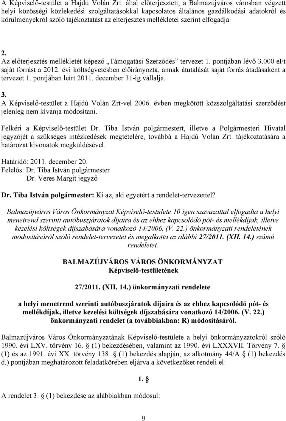 mellékletei szerint elfogadja. 2. Az előterjesztés mellékletét képező Támogatási Szerződés tervezet 1. pontjában lévő 3.000 eft saját forrást a 2012.