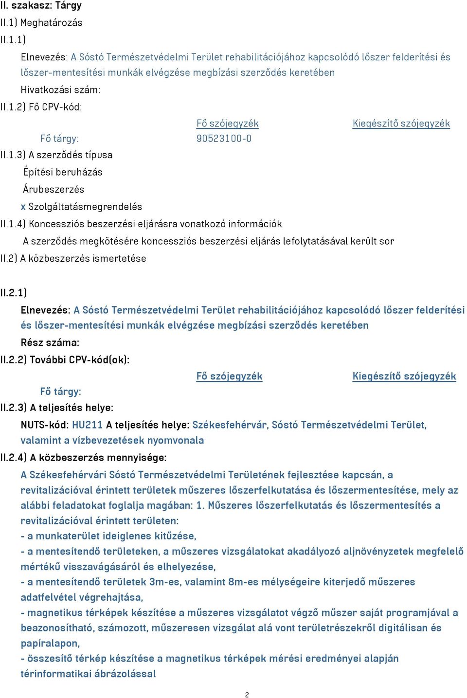 1) Elnevezés: A Sóstó Természetvédelmi Terület rehabilitációjához kapcsolódó lőszer felderítési és lőszer-mentesítési munkák elvégzése megbízási szerződés keretében Hivatkozási szám: II.1.2) Fő CPV-kód: Fő szójegyzék Kiegészítő szójegyzék Fő tárgy: 90523100-0 II.