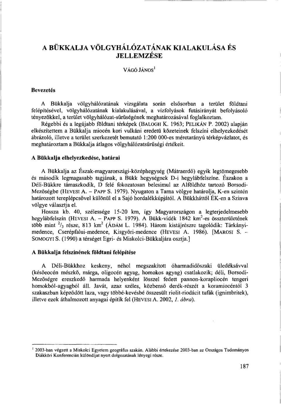 2002) alapján elkészítettem a Bükkalja miocén kori vulkáni eredetű kőzeteinek felszíni elhelyezkedését ábrázoló, illetve a terület szerkezetét bemutató 1:200 000-es méretarányú térképvázlatot, és