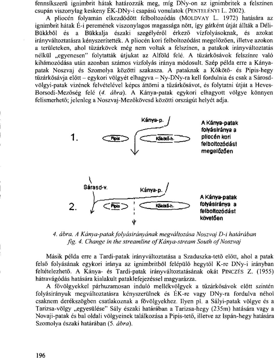 1972) hatására az ignimbrit hátak É-i peremének viszonylagos magassága nőtt, így gátként útját állták a Déli- Bükkből és a Bükkalja északi szegélyéről érkező vízfolyásoknak, és azokat