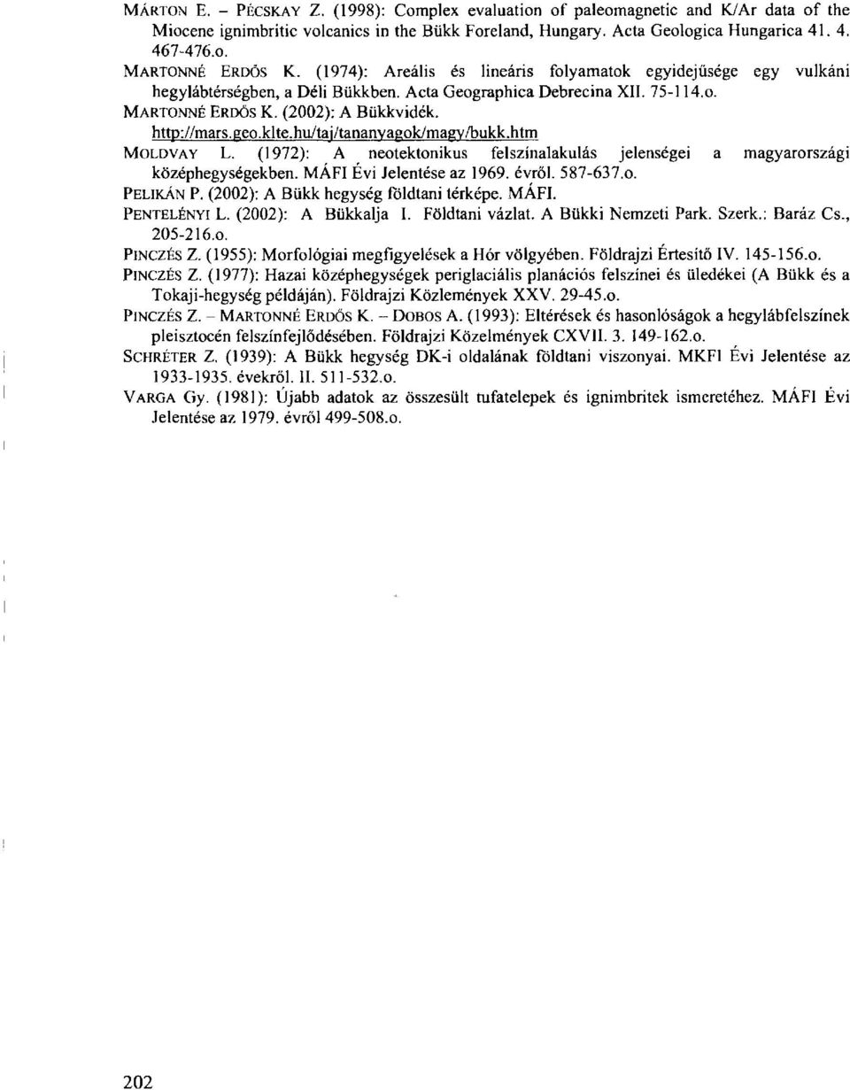 http://mars.geo.klte.hu/taj/tananyagok/magy/bukk.htm MOLDVAY L. (1972): A neotektonikus felszínalakulás jelenségei a magyarországi középhegységekben. MÁFI Évi Jelentése az 1969. évről. 587-637.0.