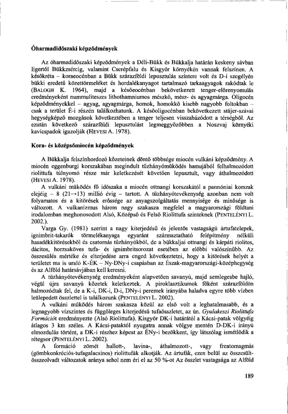 1964), majd a későeocénban bekövetkezett tenger-előrenyomulás eredményeként nummuliteszes lithothamniumos mészkő, mész- és agyagmárga.