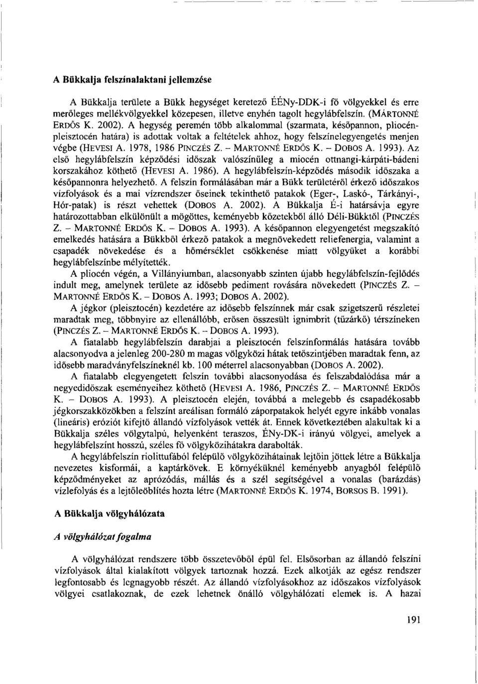1978, 1986 PINCZÉS Z. - MÁRTONNÉ ERDŐS K. - DOBOS A. 1993). Az első hegylábfelszín képződési időszak valószínűleg a miocén ottnangi-kárpáti-bádeni korszakához köthető (HEVESI A. 1986).