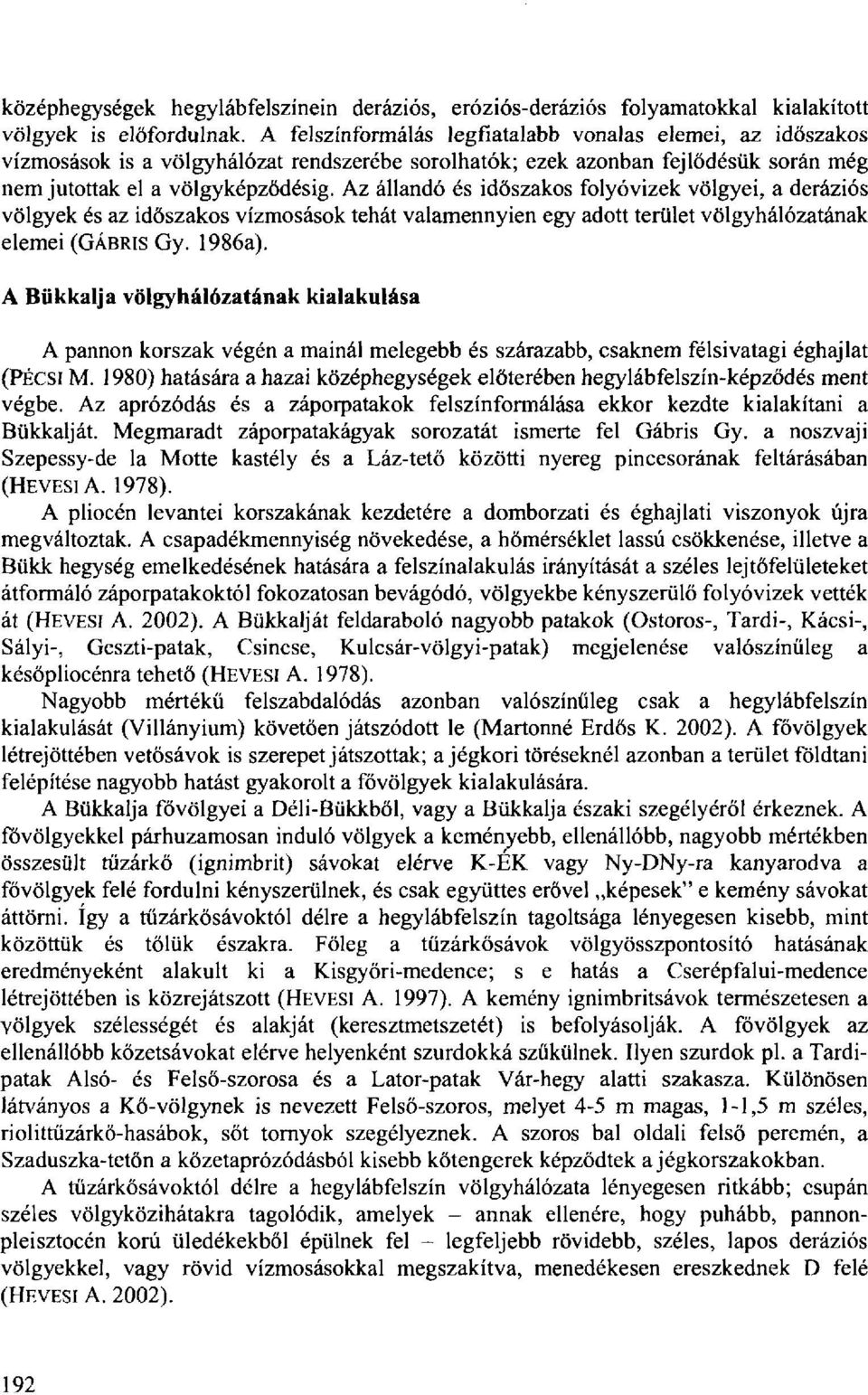 Az állandó és időszakos folyóvizek völgyei, a deráziós völgyek és az időszakos vízmosások tehát valamennyien egy adott terület völgyhálózatának elemei (GÁBRIS Gy. 1986a).