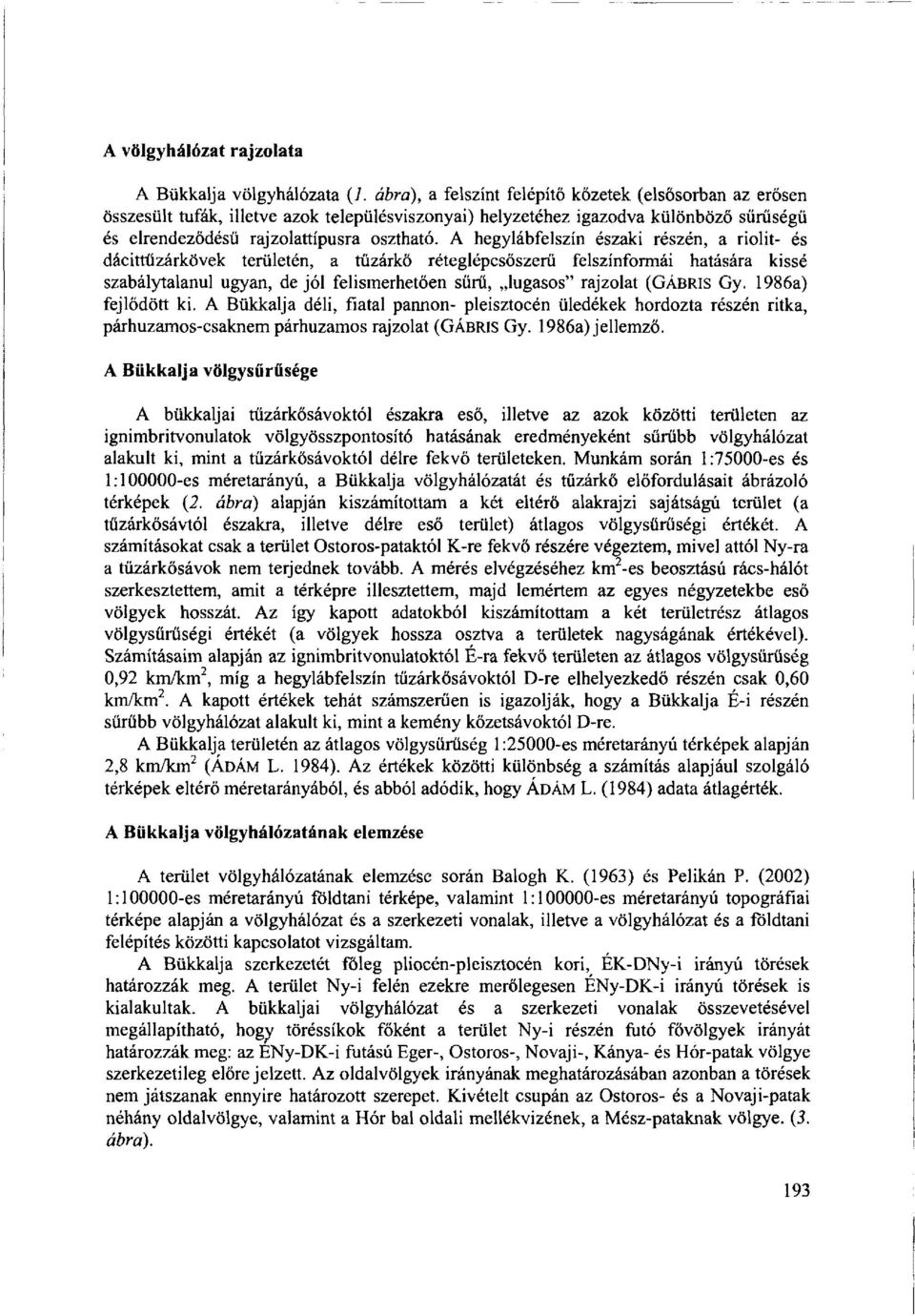 A hegylábfelszín északi részén, a riolit- és dácittüzárkövek területén, a tüzárkő réteglépcsőszerű felszínformái hatására kissé szabálytalanul ugyan, de jól felismerhetően sűrű, lugasos" rajzolat