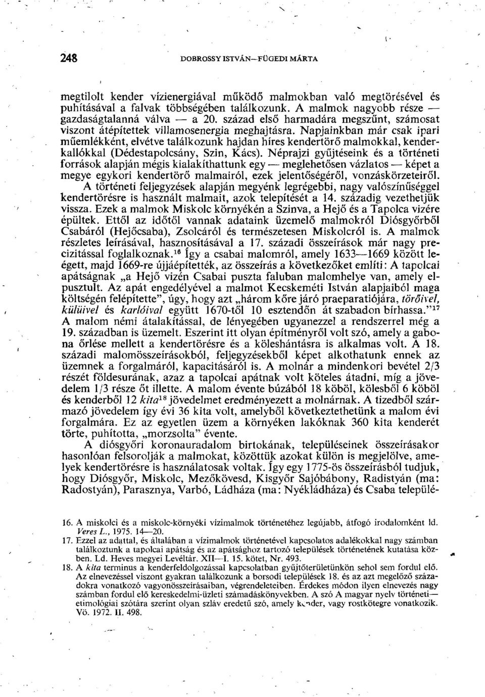 Napjainkban már csak ipari műemlékként, elvétve találkozunk hajdan híres kendertörő malmokkal, kenderkallókkal (Dédestapolcsány, Szin, Kacs).