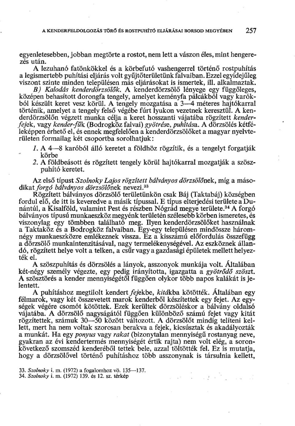 Ezzel egyidejűleg viszont szinte minden településen más eljárásokat is ismertek, ill. alkalmaztak. B) Kalodás kenderdörzsölők.