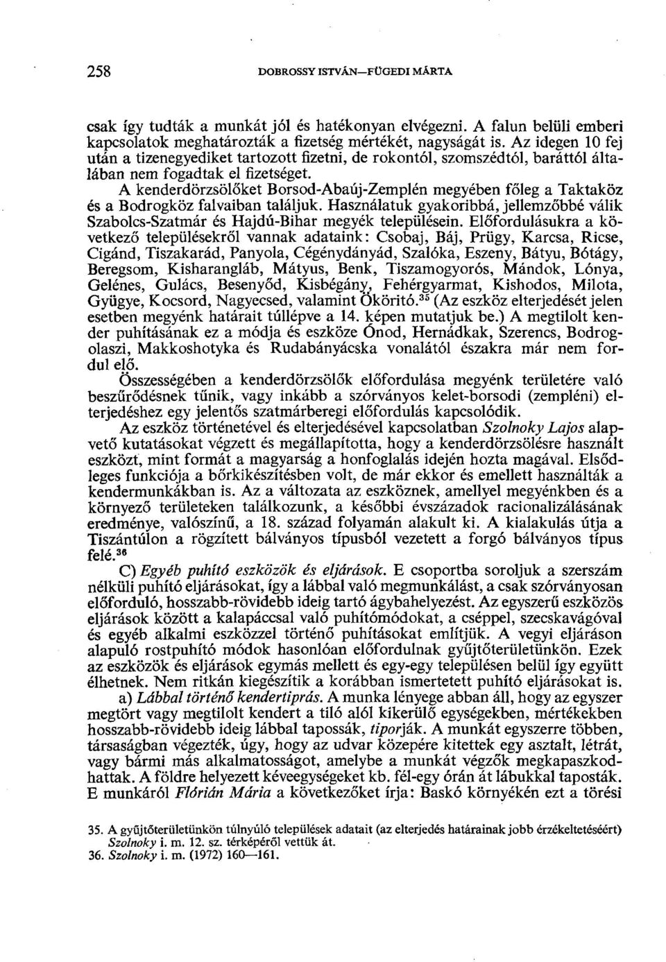 A kenderdörzsölőket Borsod-Abaúj-Zemplén megyében főleg a Taktaköz és a Bodrogköz falvaiban találjuk. Használatuk gyakoribbá, jellemzőbbé válik Szabolcs-Szatmár és Hajdú-Bihar megyék településein.