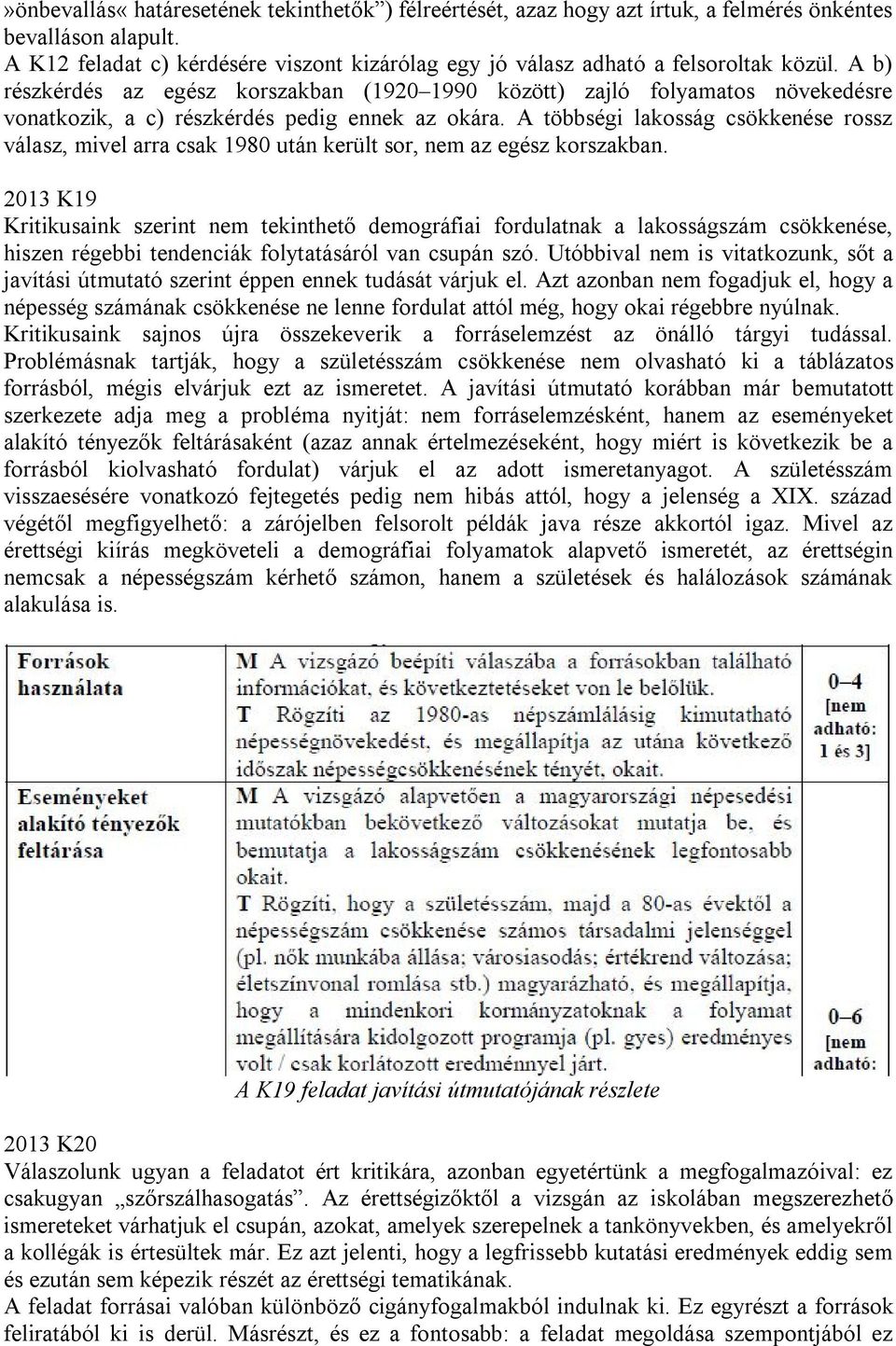 A b) részkérdés az egész korszakban (1920 1990 között) zajló folyamatos növekedésre vonatkozik, a c) részkérdés pedig ennek az okára.