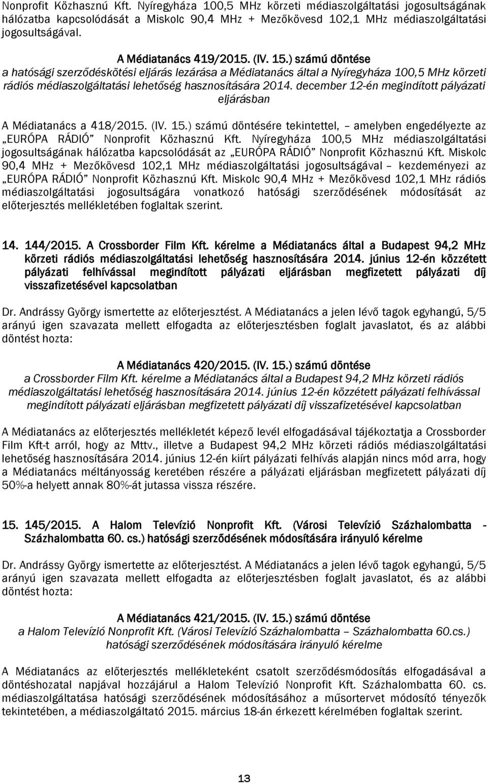 december 12-én megindított pályázati eljárásban A Médiatanács a 418/2015. (IV. 15.) számú döntésére tekintettel, amelyben engedélyezte az EURÓPA RÁDIÓ Nonprofit Közhasznú Kft.