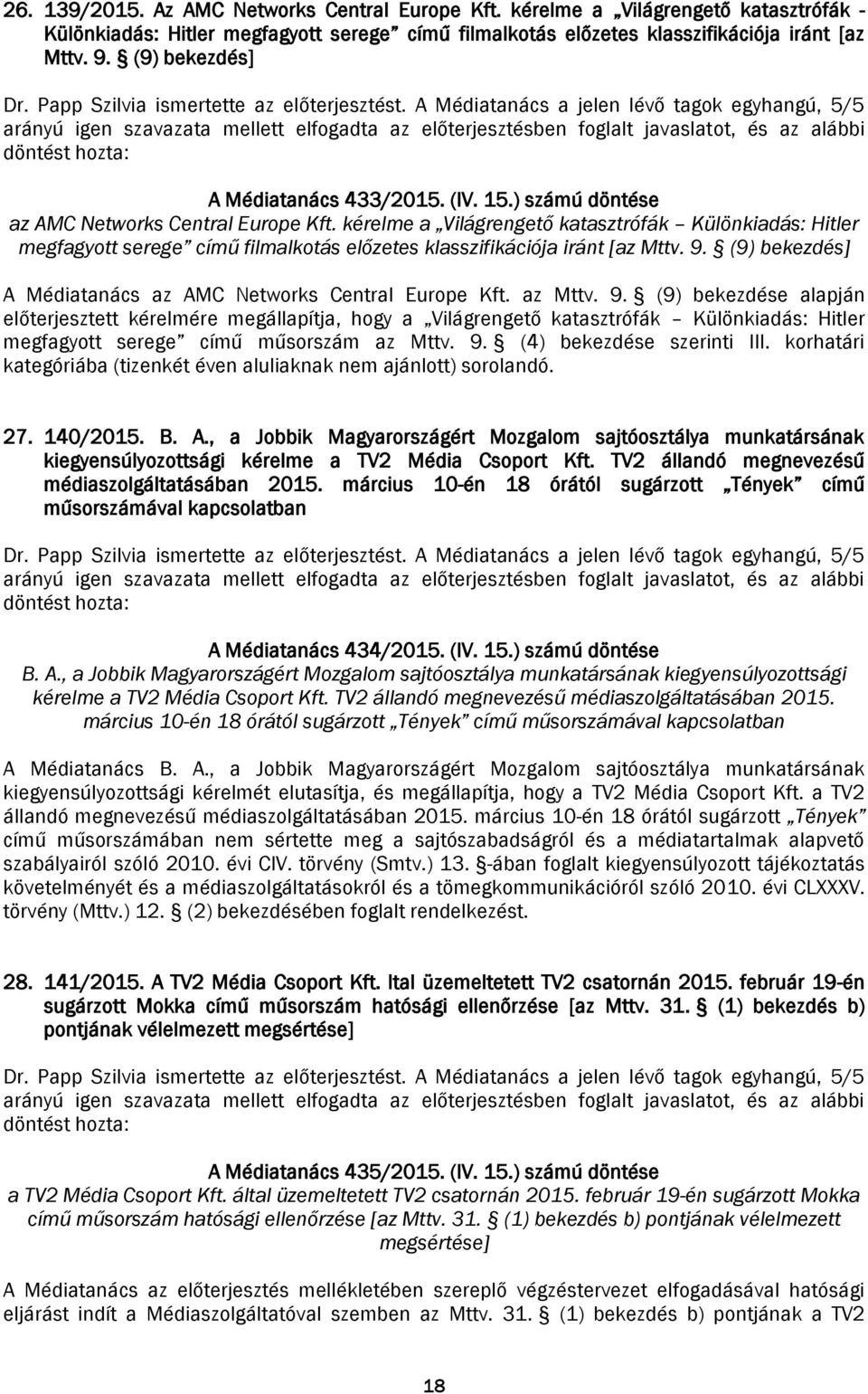 kérelme a Világrengető katasztrófák Különkiadás: Hitler megfagyott serege című filmalkotás előzetes klasszifikációja iránt [az Mttv. 9. (9) bekezdés] A Médiatanács az AMC Networks Central Europe Kft.