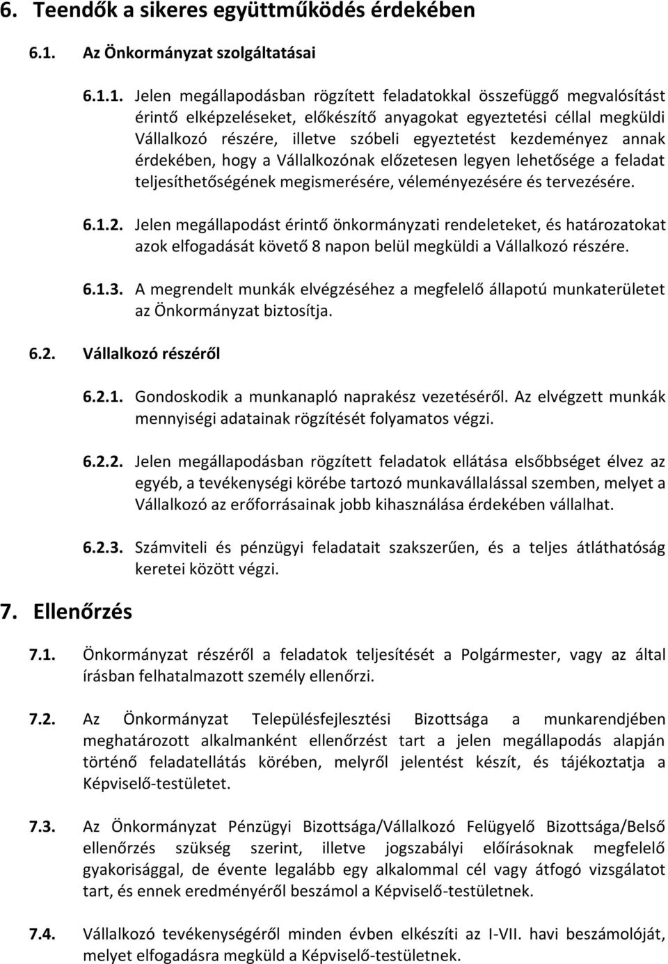 1. Jelen megállapodásban rögzített feladatokkal összefüggő megvalósítást érintő elképzeléseket, előkészítő anyagokat egyeztetési céllal megküldi Vállalkozó részére, illetve szóbeli egyeztetést