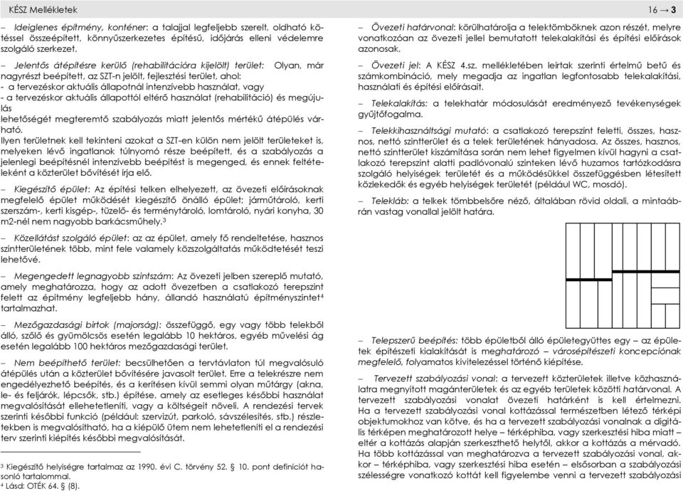 vagy - a tervezéskor aktuális állapottól eltérő használat (rehabilitáció) és megújulás lehetőségét megteremtő szabályozás miatt jelentős mértékű átépülés várható.